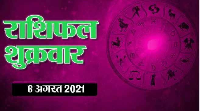 आज का राशिफल अगस्त 06, 2021 – जानिए अपने राशिफल से आज का दिन…